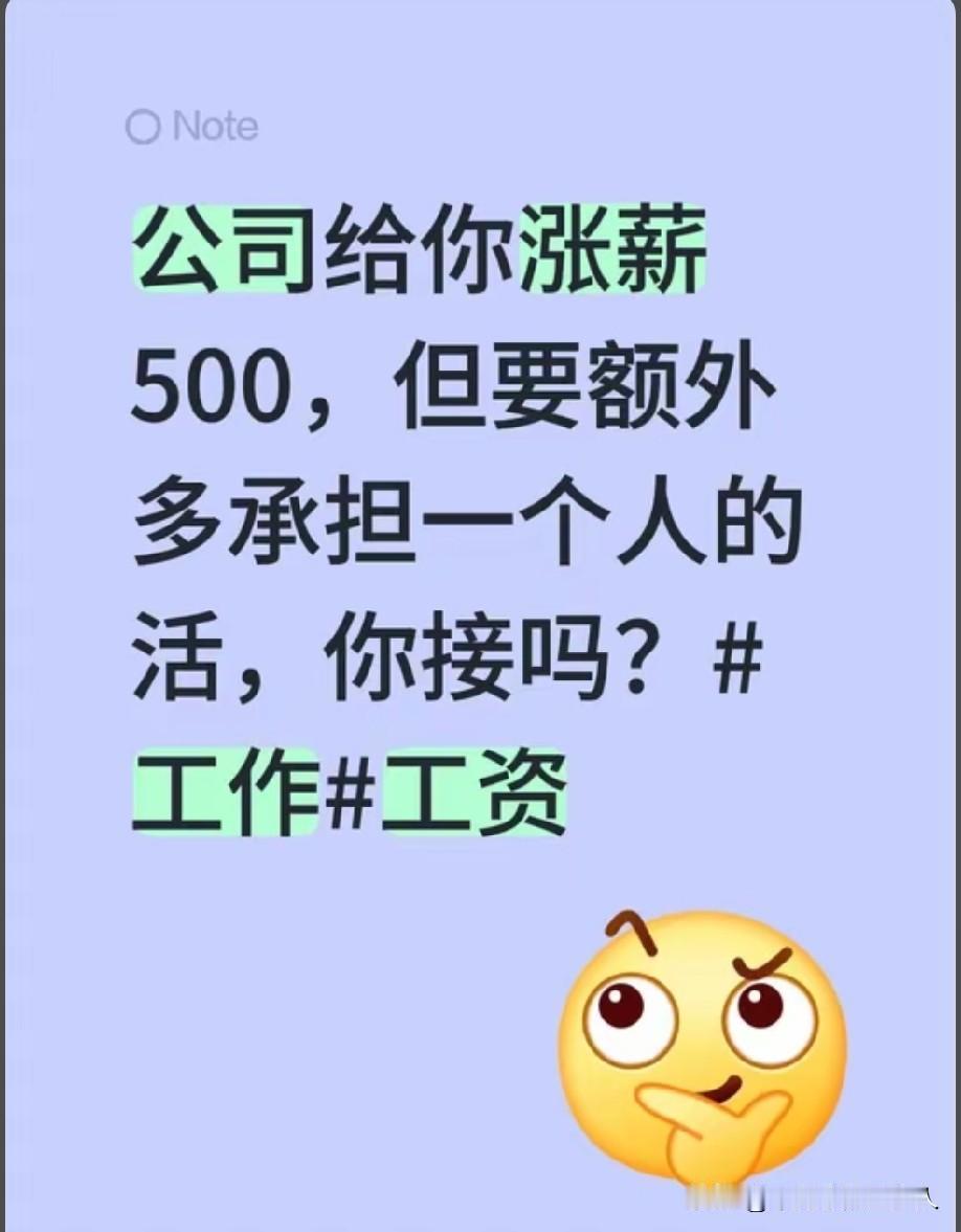 公司给你涨薪500，但要额外多承担一个人的活，你接吗？
我敢保证绝大多数打工人都