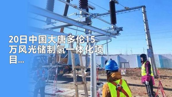 中国大唐多伦15万千瓦风光储制氢一体化示范项目于2025年11月20日全面进入市