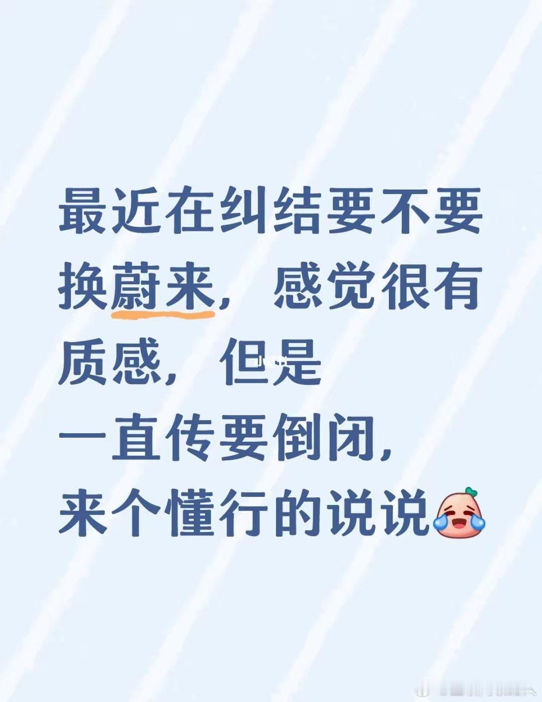 最近在纠结要不要换蔚来呢，它的车质感确实没话说，但是一直传要倒闭[允悲] ​​​