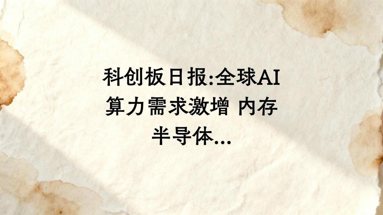 科创板日报：受全球AI算力需求激增影响，全球内存半导体出现严重供不应求态势，内存