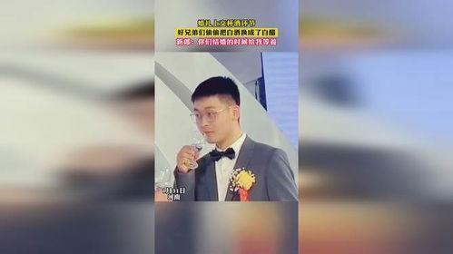 新郎的交杯酒被好兄弟换成白醋新郎端起交杯酒一口闷下去，整张脸瞬间扭曲——兄弟把酒