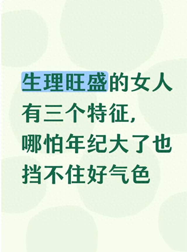 生理旺盛的女人有三个特征，哪怕年纪大了也挡不住好气色