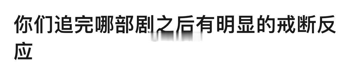 你们追完哪部剧有很明显的戒断反应？ 