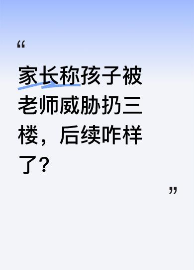 5月18日，浙江瑞安发生一起令人揪心的事。家长称孩子被老师威胁扔下三楼，好在官方