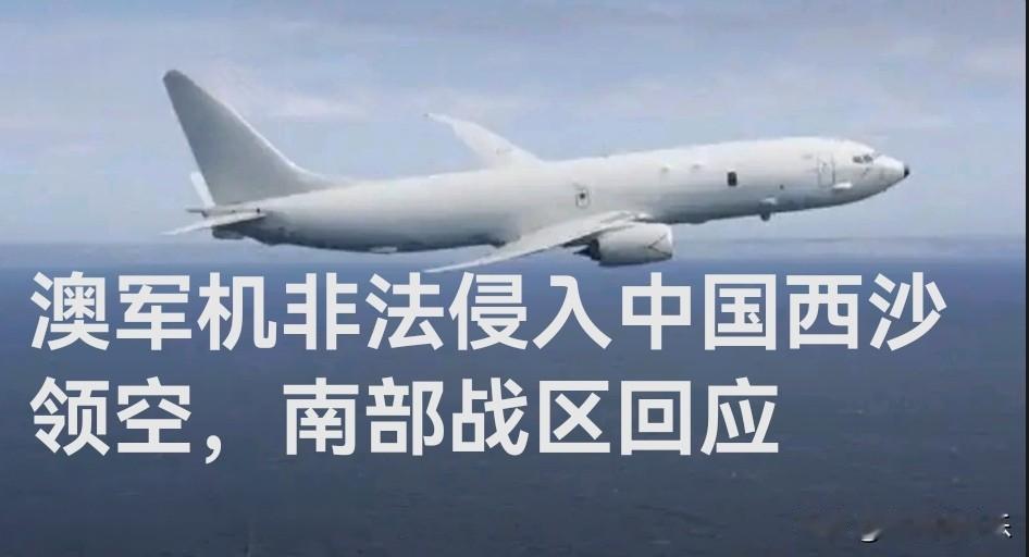 澳军机非法侵入中国西沙领空，南部战区回应

   据报道南部战区空军新闻发言人李