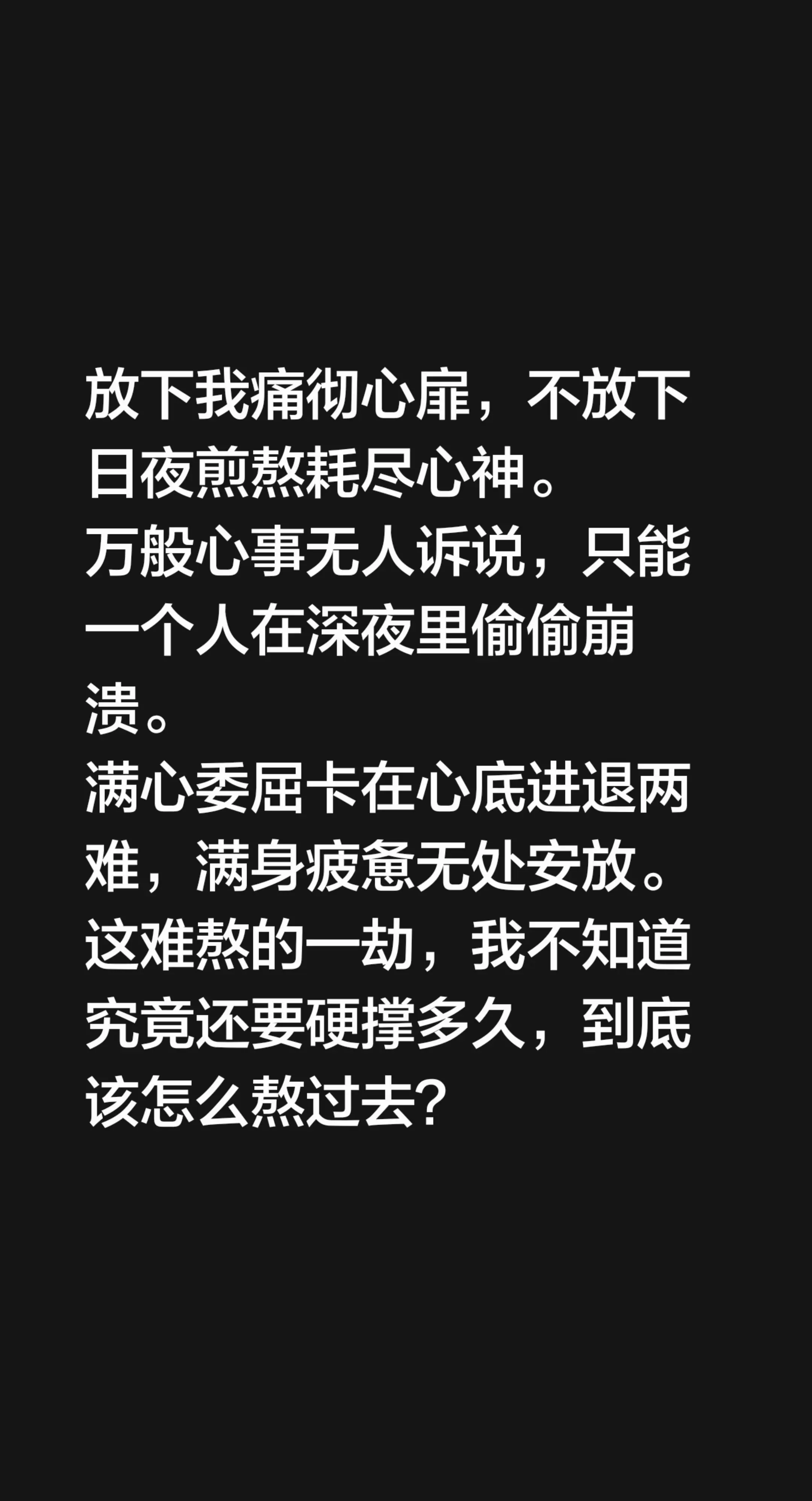 放下我痛彻心扉，不放下日夜煎熬耗尽心神。 万般心事无人诉说，只能一个人...