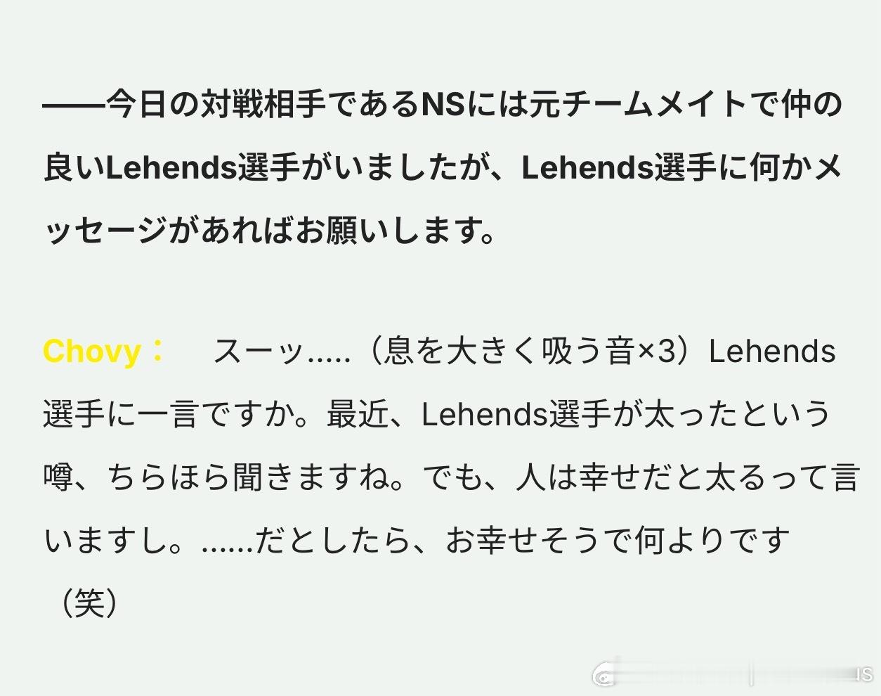 Q：对面有跟你很熟的Lehends选手，有什么想对他说的吗？Chovy：嘶……对