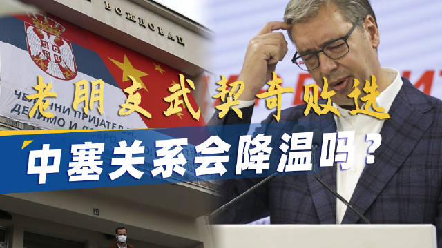 老朋友武契奇败选，中塞友谊会降温吗#烽火问鼎计划##武契奇承认败选# ​