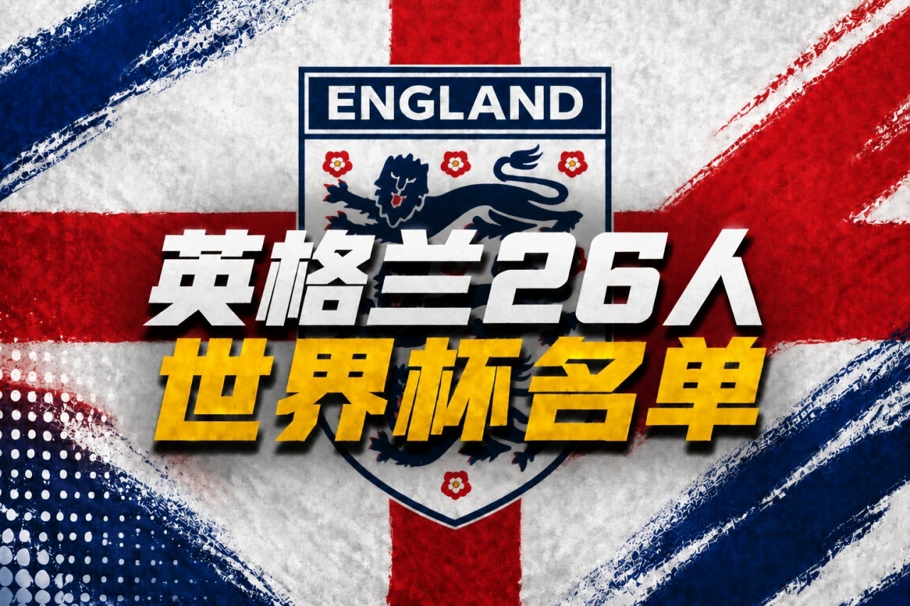 英格兰世界杯参赛人员全部确定，26人官方名单火热出炉，凯恩扛起球队进攻大旗，赖斯