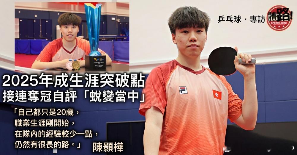 乒乓球・专访｜陈颢桦：2025年成生涯突破点 接连夺冠自评「蜕变当中」2025年