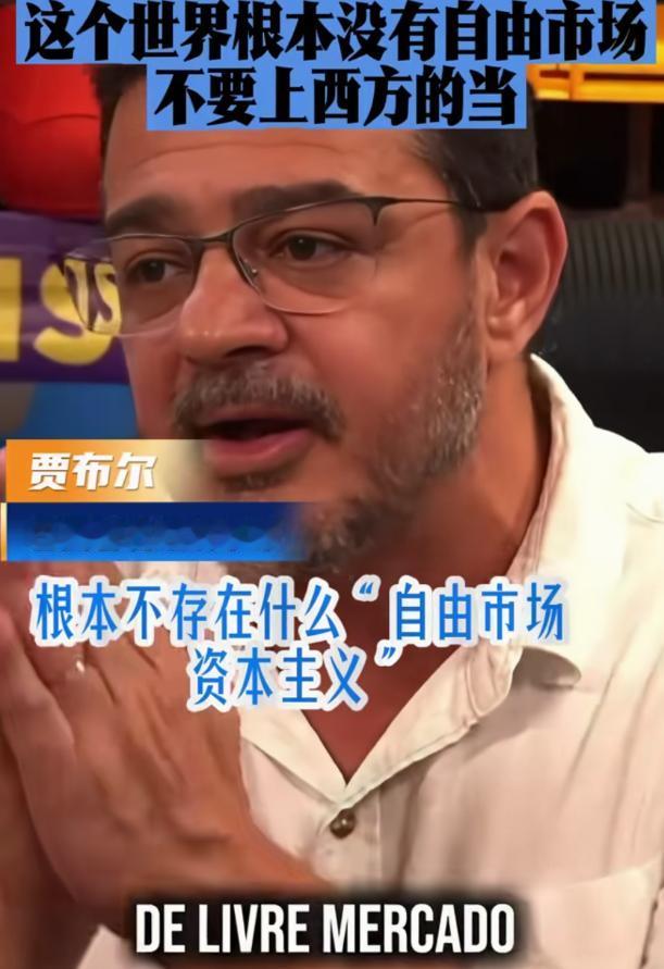 巴西经济学家贾布尔接受采访时说:“这个世界根本就没有自由市场，不要上西方的当，西