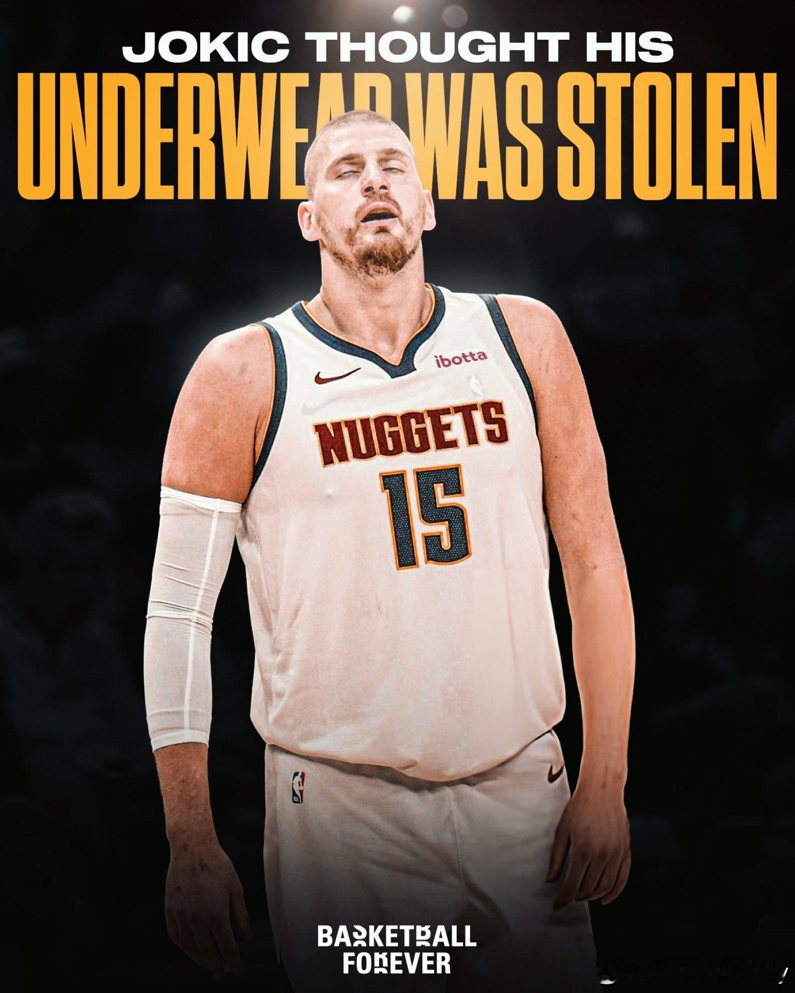 约基奇昨日赛后认为有人偷了他的内裤，感到“震惊、恐慌和恼怒”，在更衣室里惊慌失措