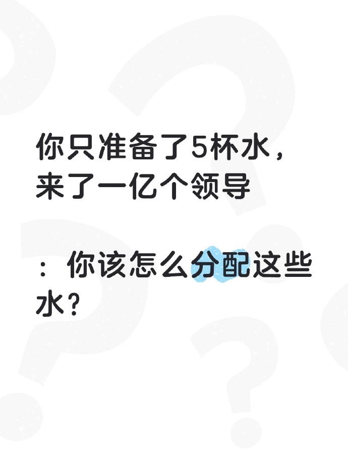 你只准备了5杯水，来了一亿个领导  你该怎么分配这些水❓ ​ ​​​