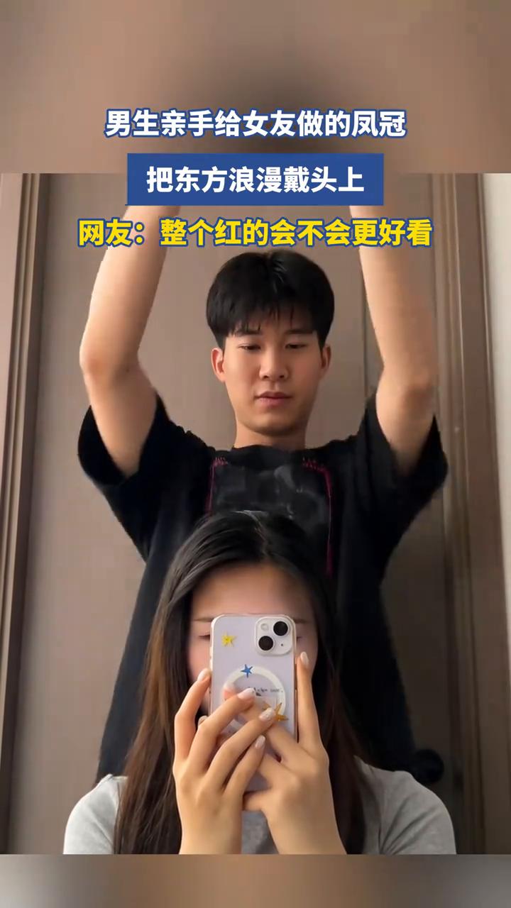 男生亲手给女友做的凤冠，把东方浪漫戴头上。
网友：整个红的会不会更好看？