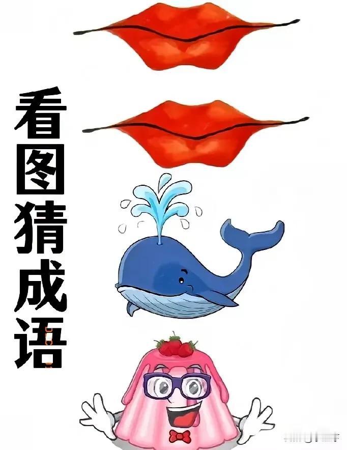 看图猜成语
图中两个烈焰红唇💋，
一条大鲸鱼🐳，还有一个男人扮成草莓🍓果冻