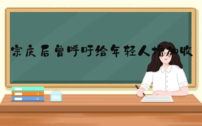#宗庆后曾说可惜年轻人收入低了点# 巨额财产传给女儿，宗庆后42岁创业，3次登顶