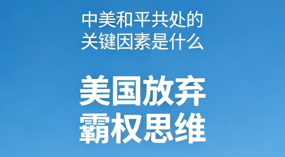 中美和平共处的关键，首当其冲就是美国得放弃霸权思维。长期以来，美国以霸权稳定逻辑