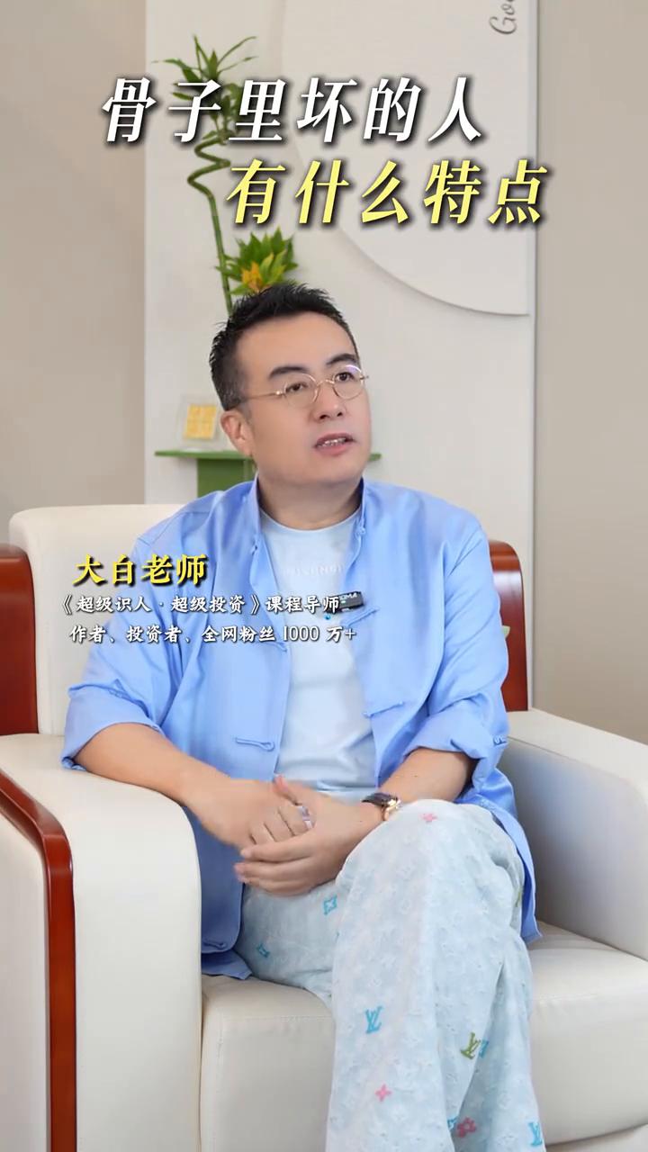 骨子里坏的人有什么特点？
大白老师，《超级识人·超级投资》课程导师，作者，投资者