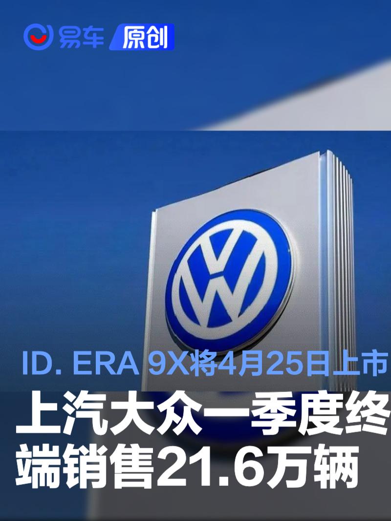 上汽大众一季度终端销售21.6万辆 ID. ERA 9X将4月25日上市