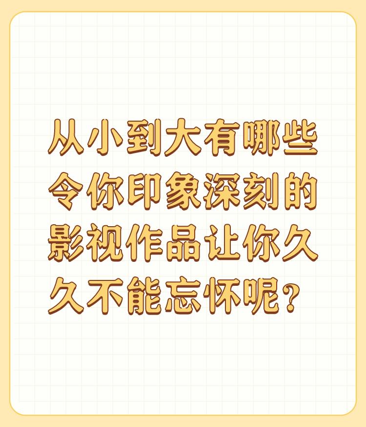 从小到大有哪些令你印象深刻的影视作品让你久久不能忘怀呢？

从我7岁开始到现在最