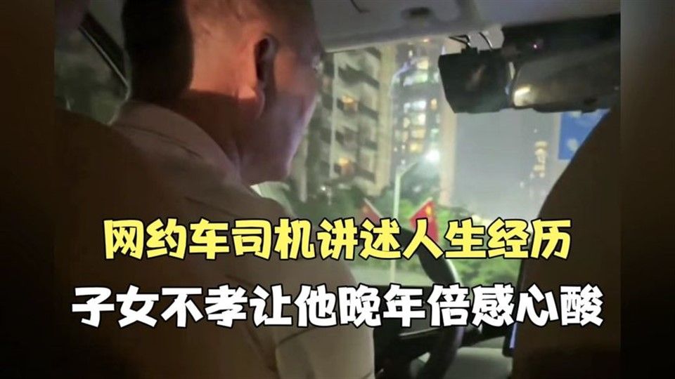 网约车司机讲述人生经历，子女不孝让他晚年倍感心酸