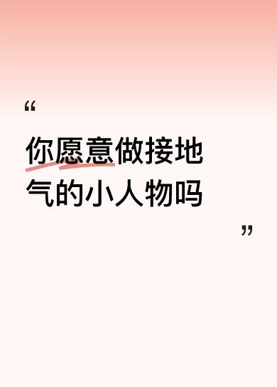 你愿意做接地气的小人物吗当然愿意，哈哈！！！（开始梦游）