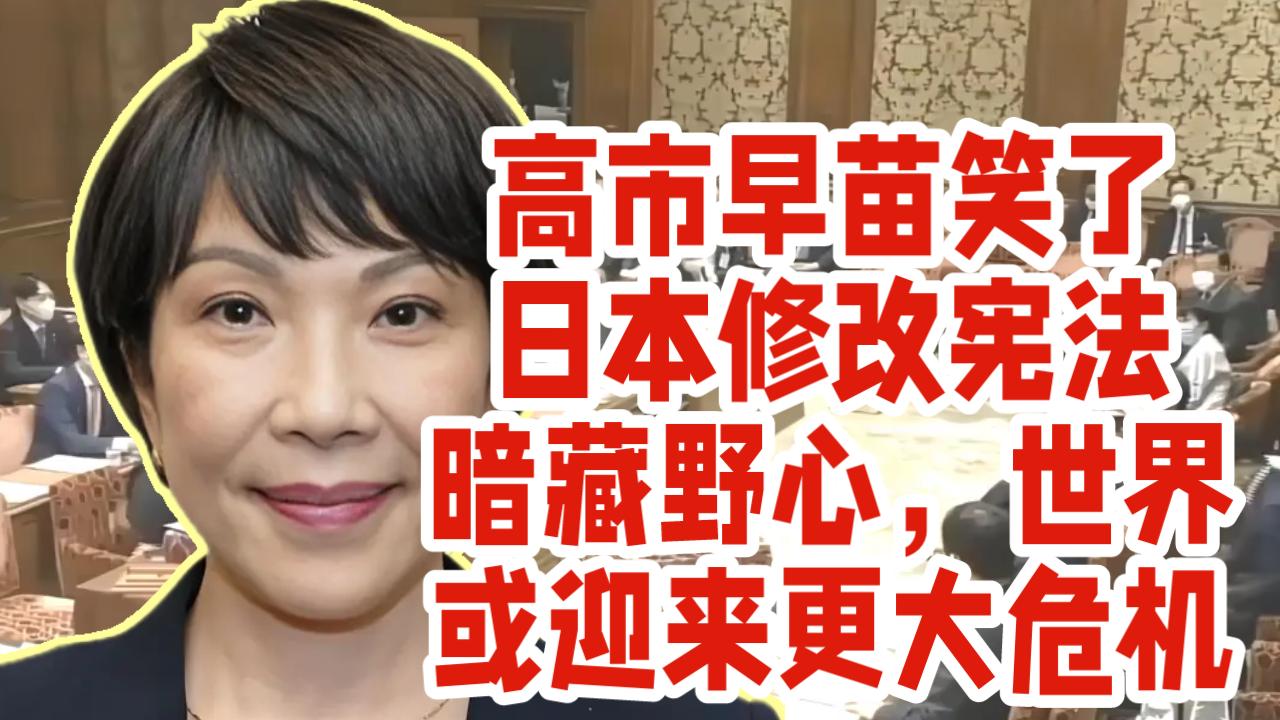 高市早苗笑了！日本修改宪法暗藏野心，世界或迎来更大危机。

日本众议院宪法审查会