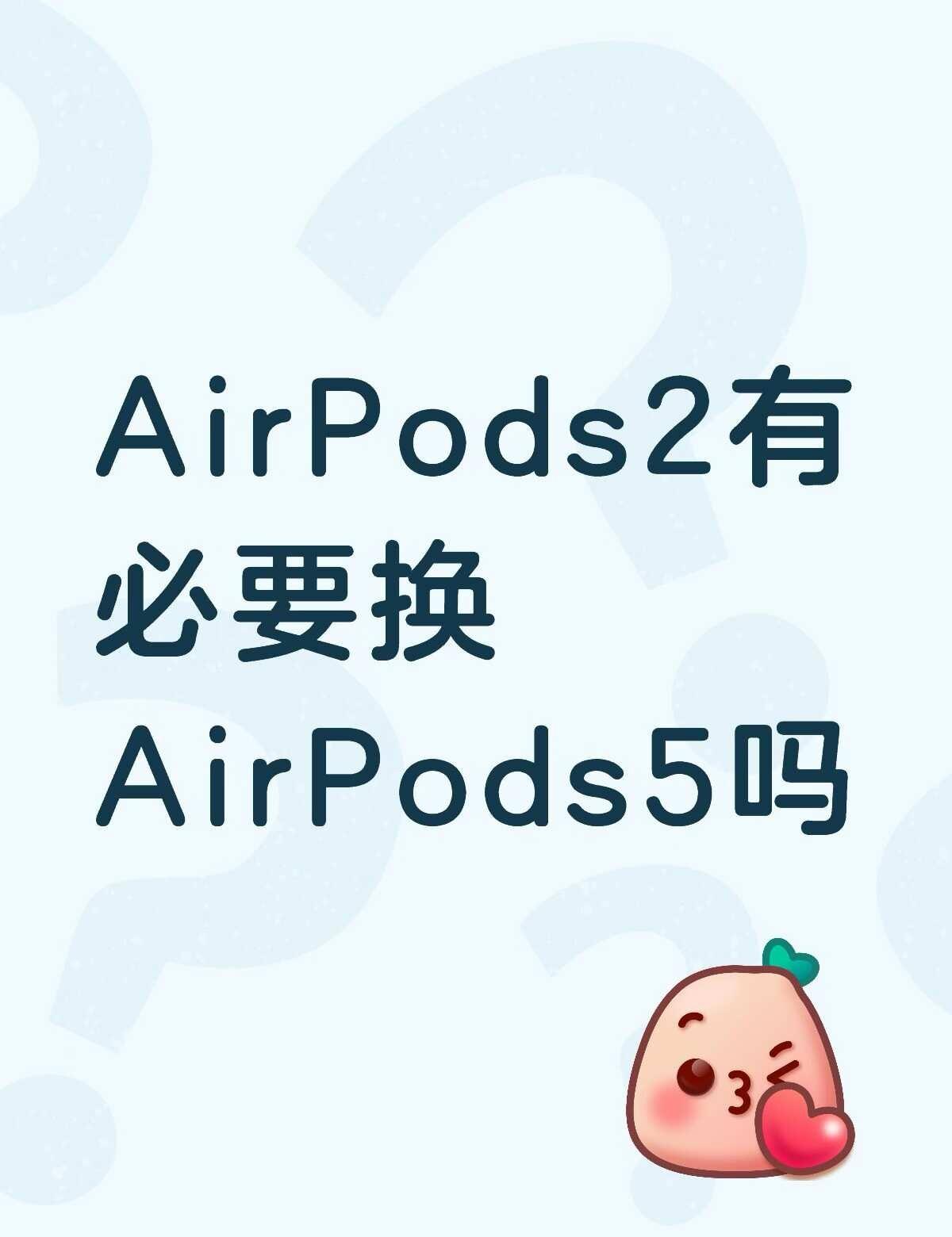 AirPods2有必要换AirPods5吗？
22年买的AirPods2 这段时