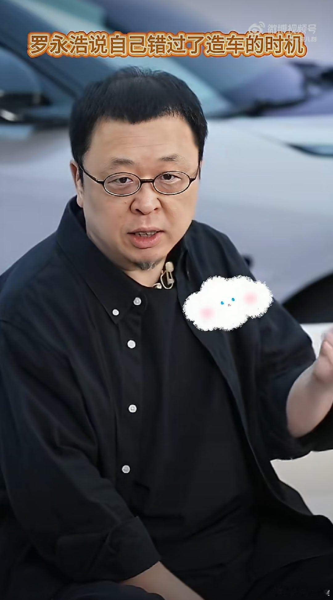 罗永浩说自己错过了造车的时机 曾对造车赛道抱有期待，罗永浩坦言自己错过了造车的时