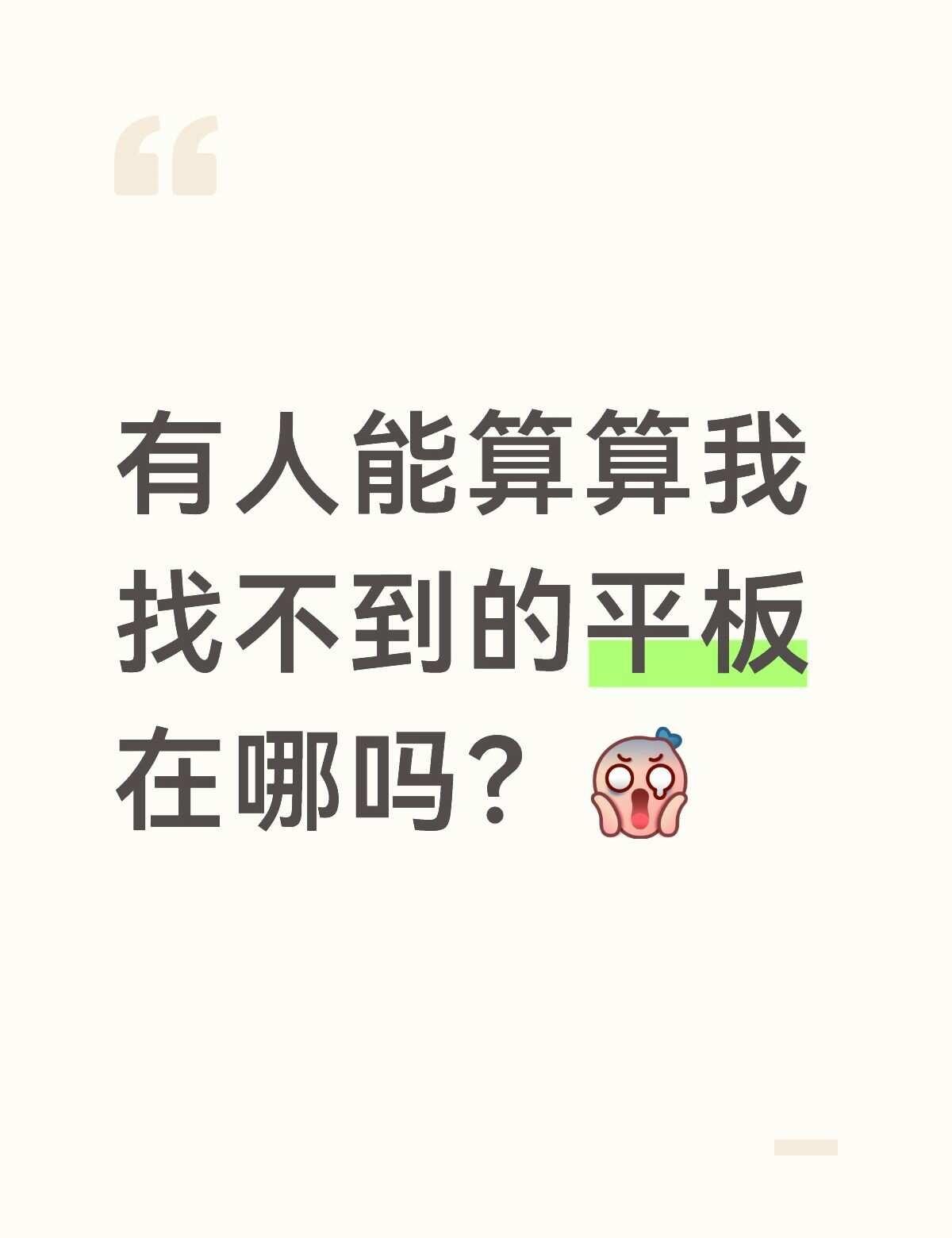 平板在家找不到了
周日晚上洗澡的时候我带着平板去浴室，我们家有院子，浴室在院子，