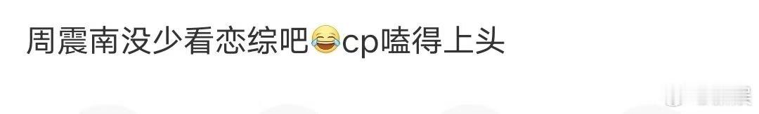 周震南没少看恋综吧 从周震南在节目里对何广智、周扬青互动的敏锐捕捉就能看出，他妥