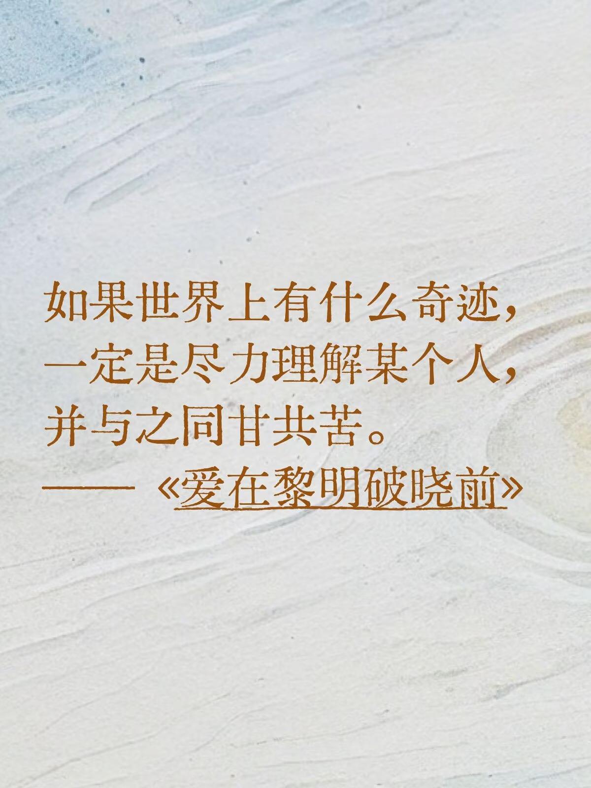 如果世界上有什么奇迹，一定是尽力理解某个人，并与之同甘共苦。
—— 《爱在黎明破