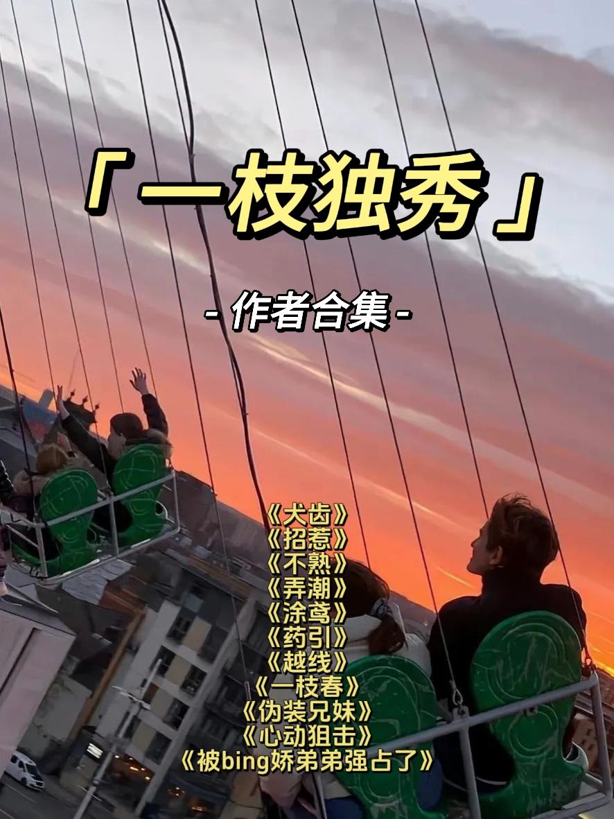 一枝独秀完结文
《犬齿》
《招惹》
《不熟》
《弄潮》
《涂鸢》
《药引》
《越线》
《一枝春》
《伪装兄妹》
《心动狙击》
《被娇弟弟占了》