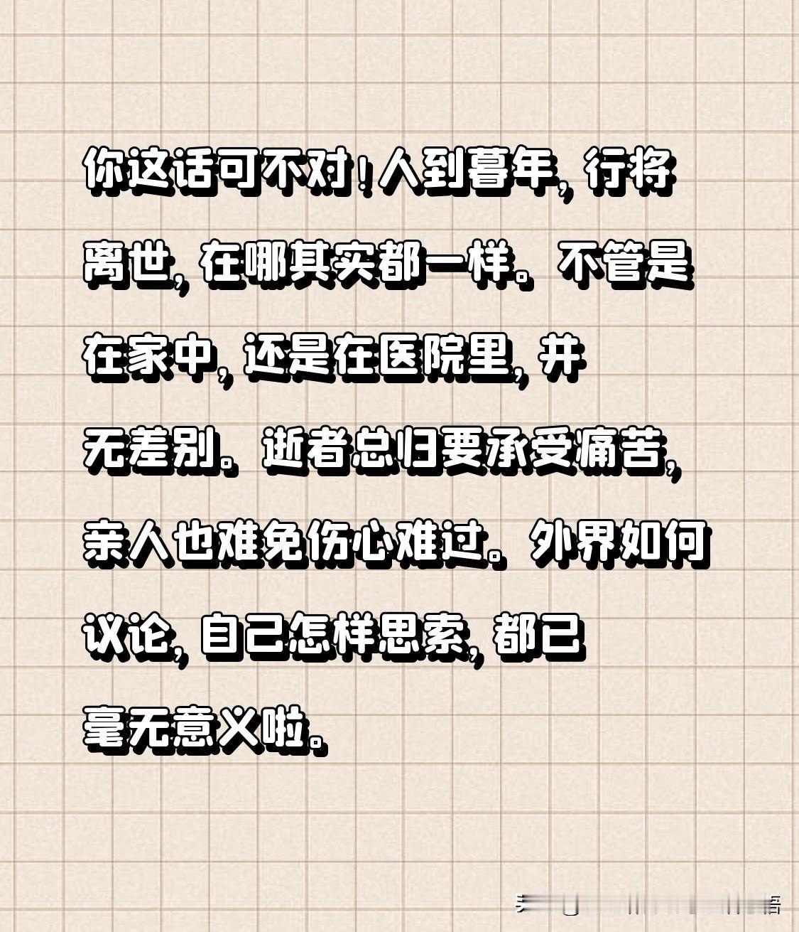 你这话可不对！
人到暮年，行将离世，在哪其实都一样。
不管是在家中，还是在医院里