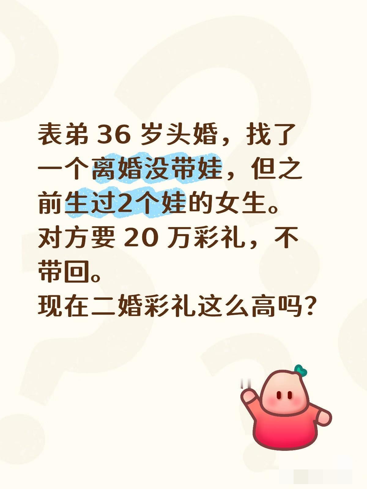 我有一件事想问问大家，
现在二婚彩礼这么高吗？

我表弟今年36岁头婚，找了一个