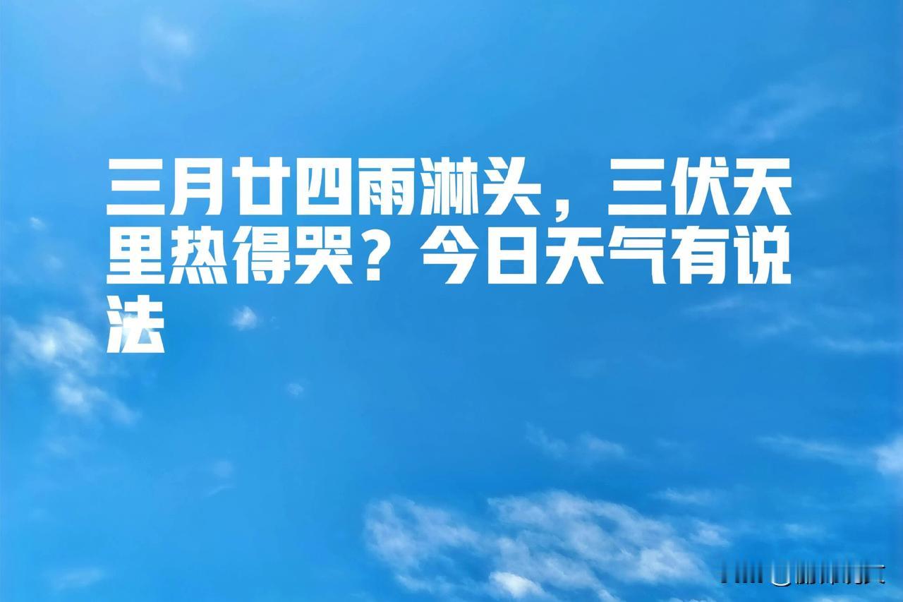 三月廿四雨淋头，三伏天里热得哭？今日天气有说法



今天就是农历三月廿四，农村