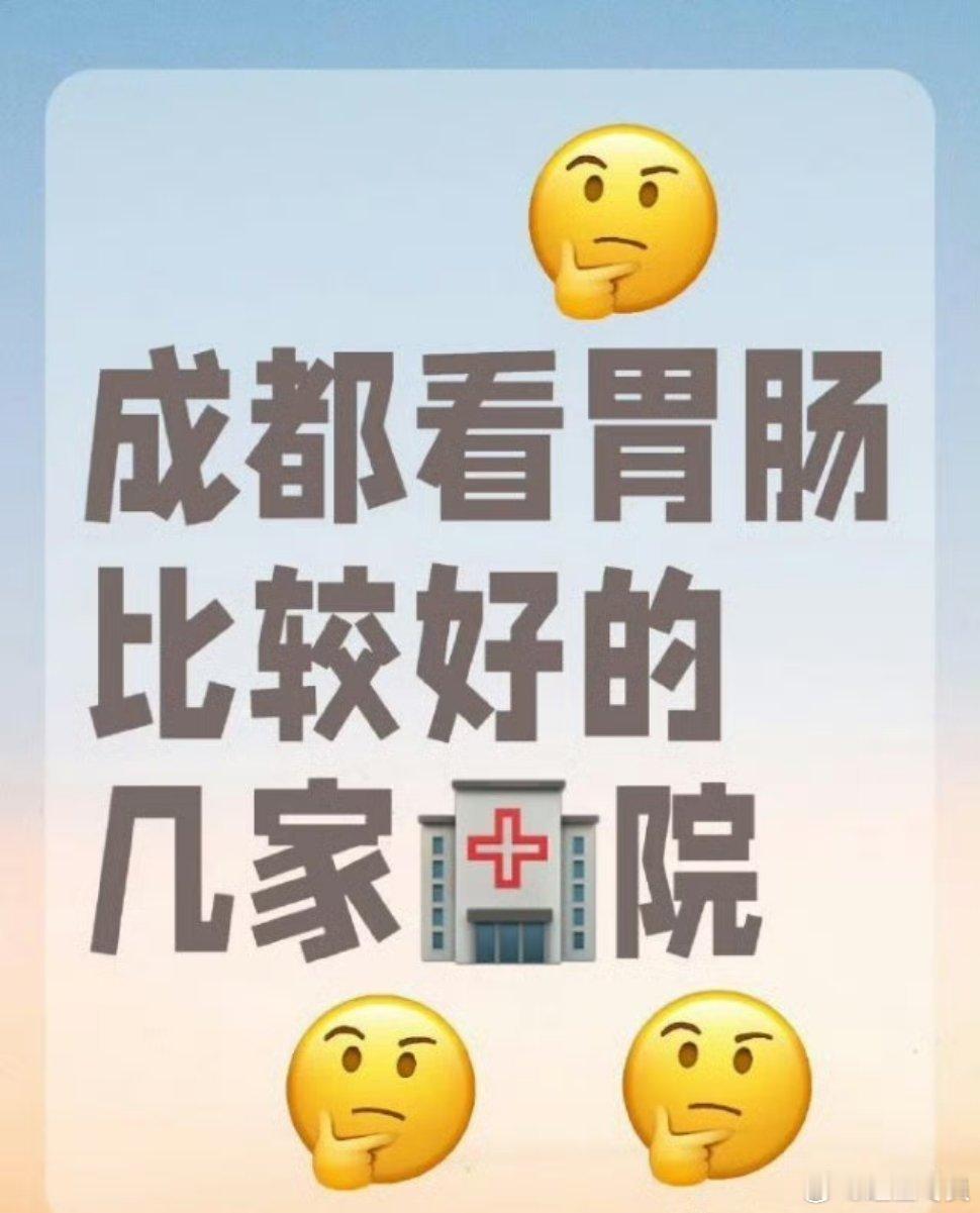 成都👍👍看胃肠比较好的几家医院①四川大学华西医翳院[举手]华西医院的消化科擅