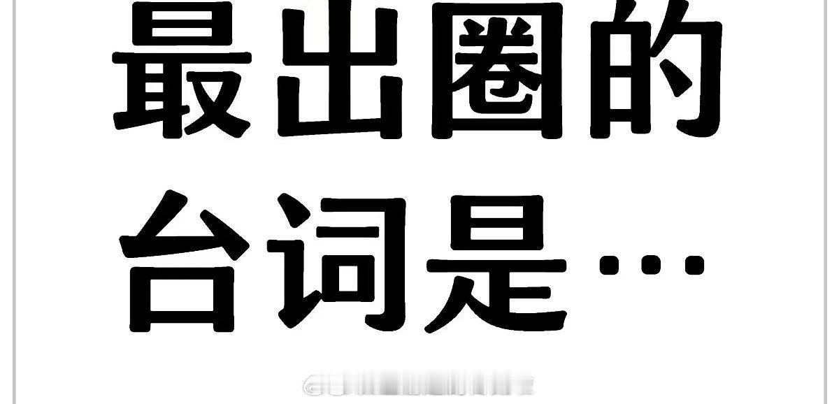 有哪些电视剧电影有出圈台词？[思考] ​​​