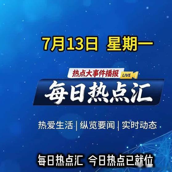 《7月13日热点整理好啦！最近的热点我整理好给大家啦～》7月13日热点整理好啦！