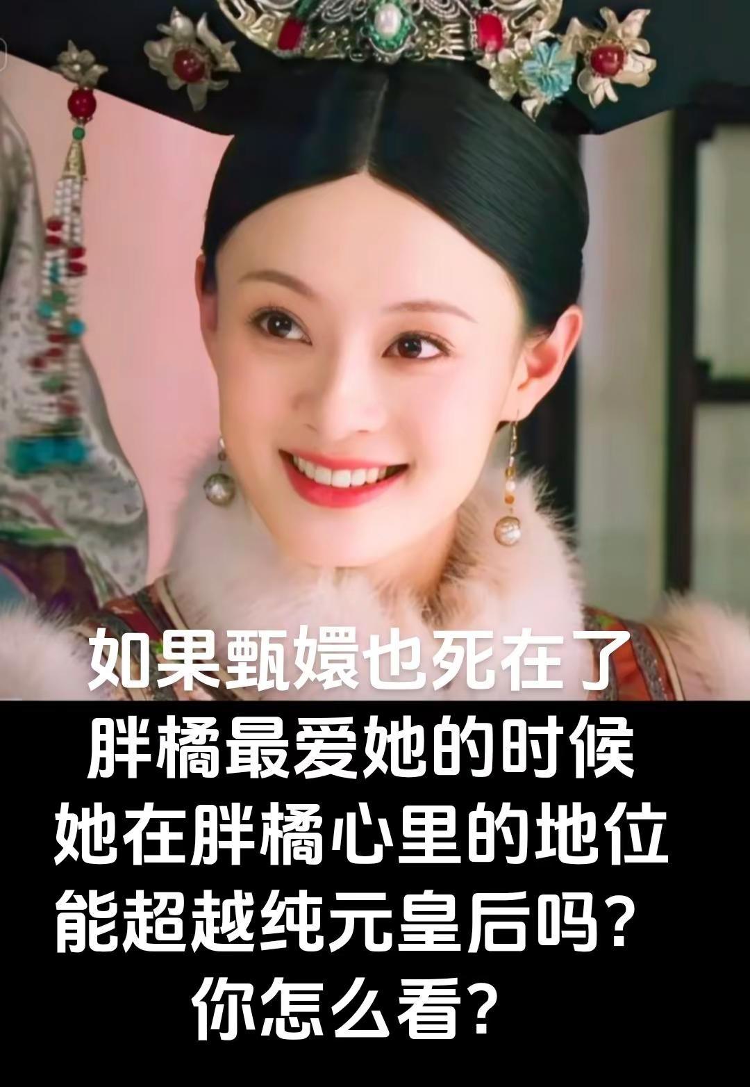 如果甄嬛死在了胖橘最爱她的时候她在胖橘心里的地位 能超越纯元皇后吗？你怎么看？ 