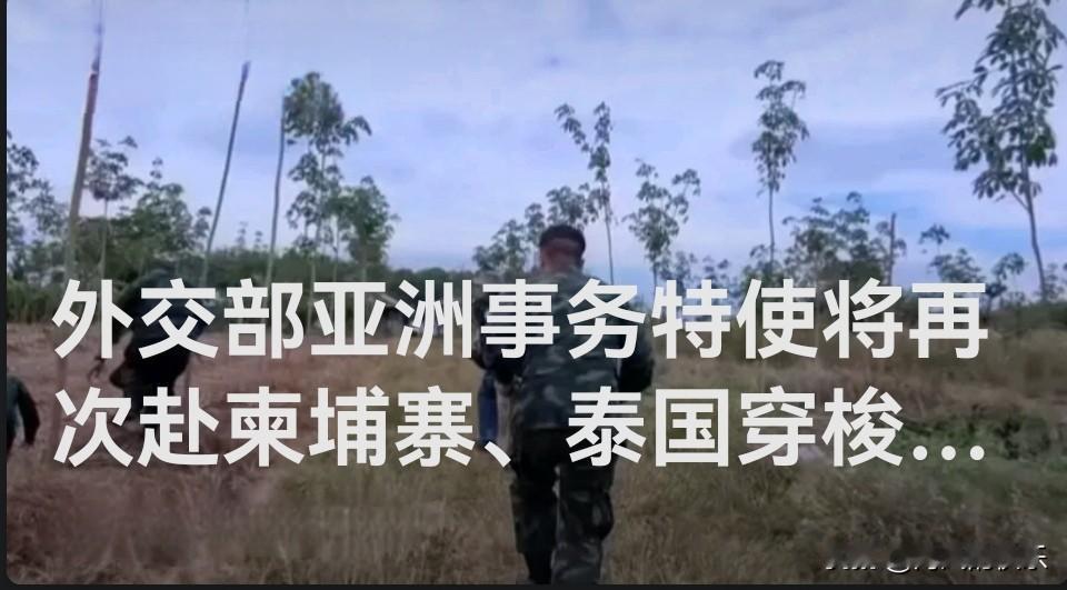 ‌外交部亚洲事务特使再赴柬泰调停 推动边境冲突缓局降温‌

   据媒体报道20