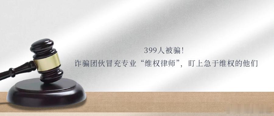 399人被骗！诈骗团伙冒充专业“维权律师”，盯上急于维权的他们 “专业维权、全额