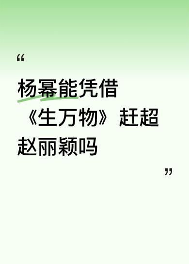 杨幂能凭借《生万物》赶超赵丽颖吗不知道