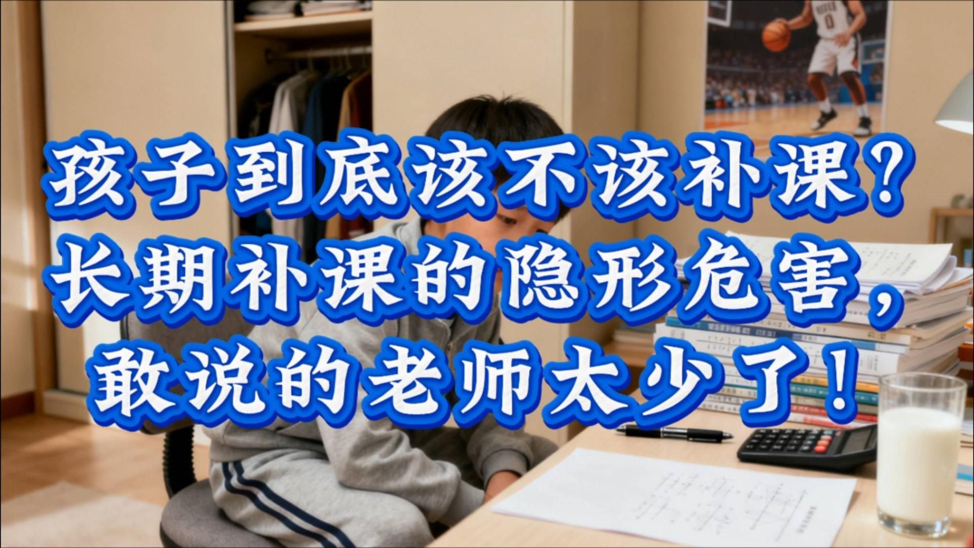 孩子到底该不该补课？长期补课的隐形危害，敢说的老师太少了