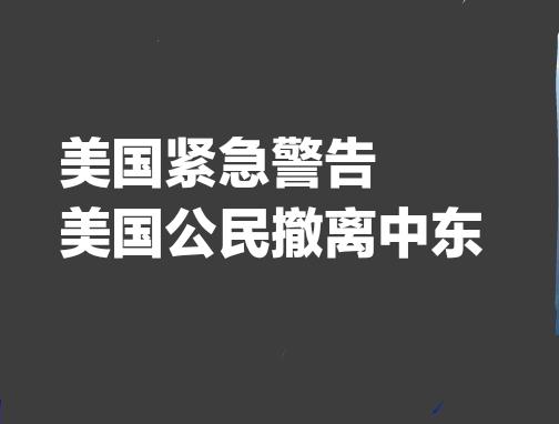 中东——地区性全面战争或将爆发？
美国紧急警示——美公民要为撤离中东做准备!
当