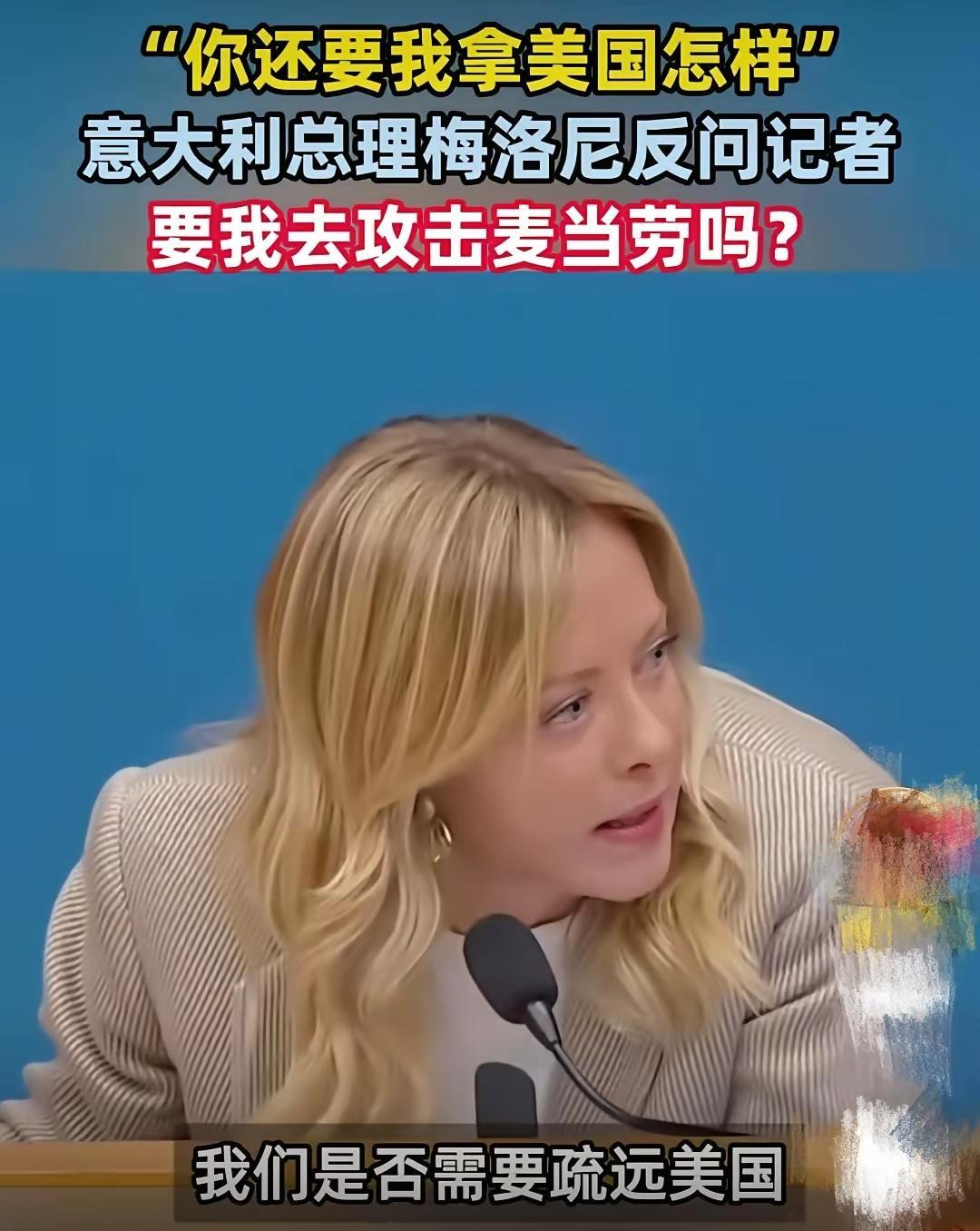 记者问：“美国那么过分，是否考虑疏远美国？”
​意大利总理一听满脸不悦，当场反问