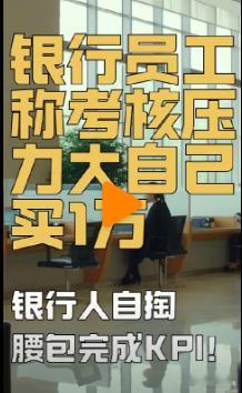 银行员工称考核压力大自己买1万 【银行人自掏腰包完成KPI！贷款利息更难赚了，银
