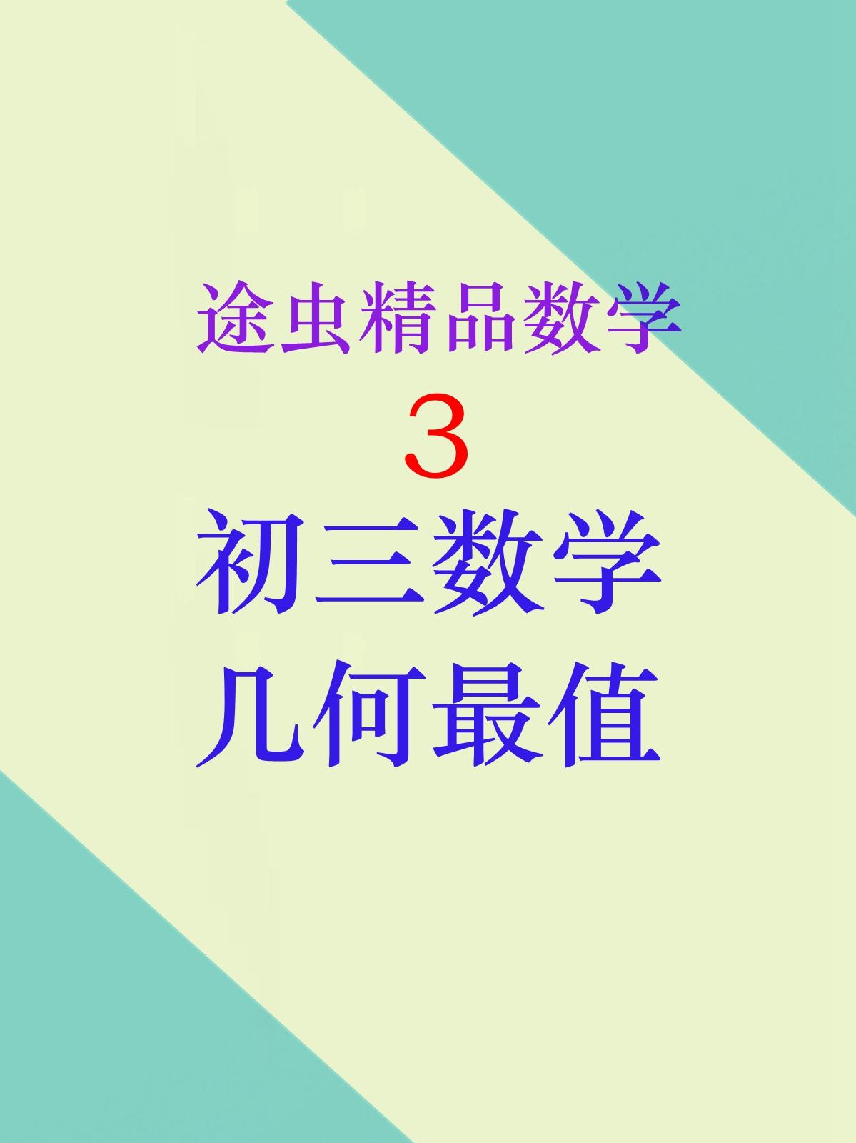 今天继续分享途虫精品数学，初三数学几何最值专题，胡不归阿氏圆费马点，将军饮马一箭