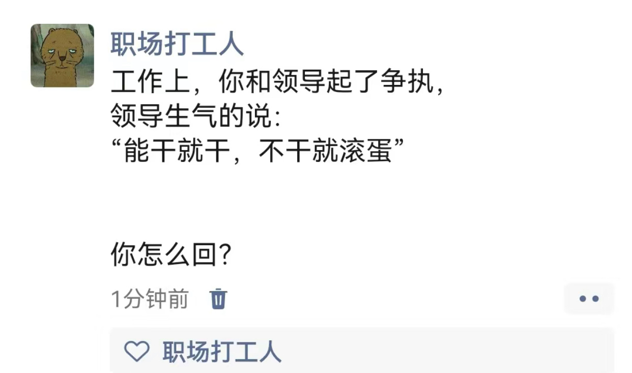 工作上，你和领导起了争执，领导生气的说：“能干就干，不干就滚蛋”你该如何回应？ 