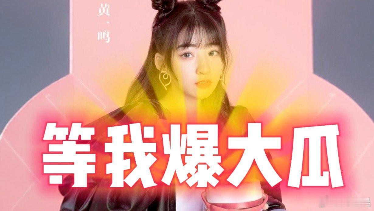 说好的18日中午爆料，这都晚上了。难道黄一鸣被公关掉了吗？果然预告的瓜都不靠谱呀